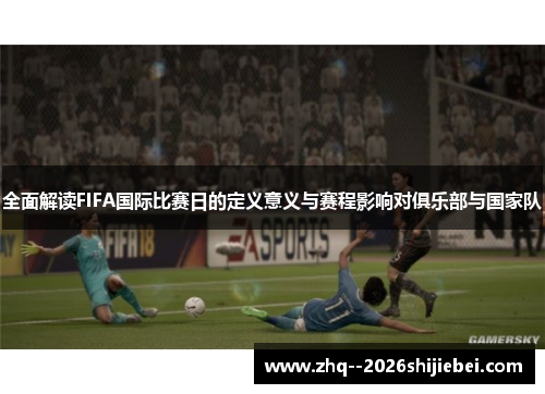 全面解读FIFA国际比赛日的定义意义与赛程影响对俱乐部与国家队 全面解读FIFA国际比赛日的定义意义与赛程影响对俱乐部与国家队