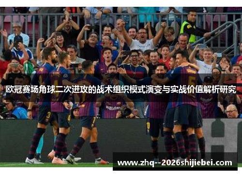 欧冠赛场角球二次进攻的战术组织模式演变与实战价值解析研究