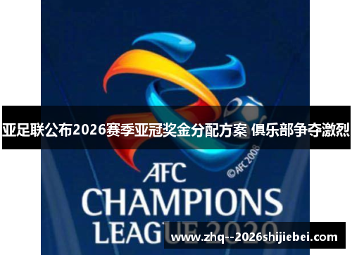 亚足联公布2026赛季亚冠奖金分配方案 俱乐部争夺激烈 亚足联公布2026赛季亚冠奖金分配方案 俱乐部争夺激烈