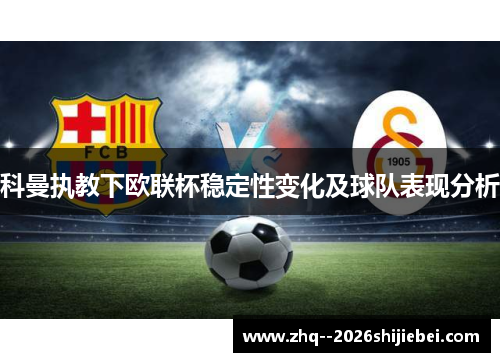 科曼执教下欧联杯稳定性变化及球队表现分析 科曼执教下欧联杯稳定性变化及球队表现分析
